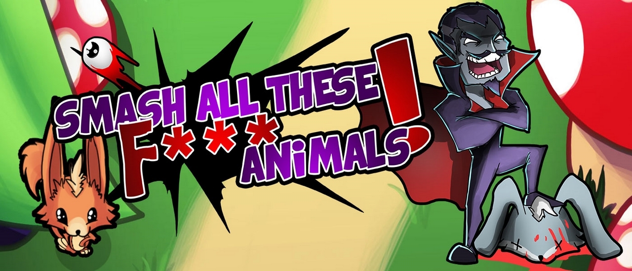 SMASH ALL THESE F… ANIMALS